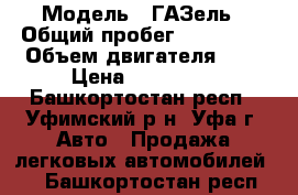  › Модель ­ ГАЗель › Общий пробег ­ 200 000 › Объем двигателя ­ 3 › Цена ­ 250 000 - Башкортостан респ., Уфимский р-н, Уфа г. Авто » Продажа легковых автомобилей   . Башкортостан респ.